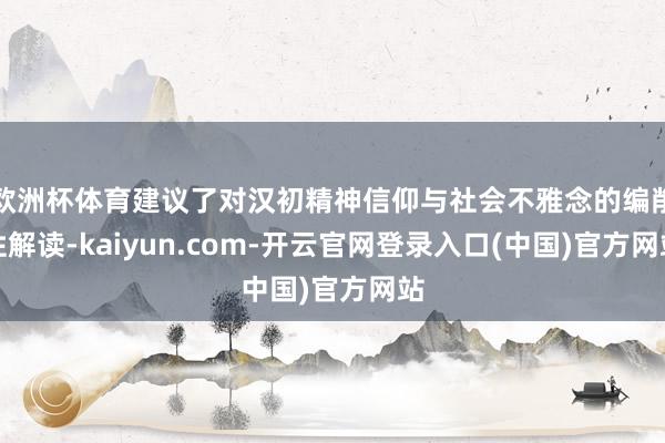 欧洲杯体育建议了对汉初精神信仰与社会不雅念的编削性解读-kaiyun.com-开云官网登录入口(中国)官方网站