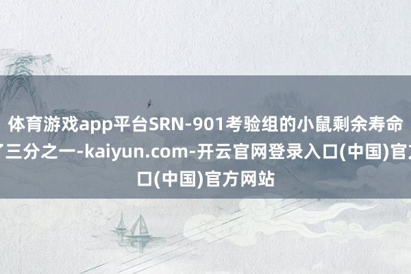 体育游戏app平台SRN-901考验组的小鼠剩余寿命晋升了三分之一-kaiyun.com-开云官网登录入口(中国)官方网站