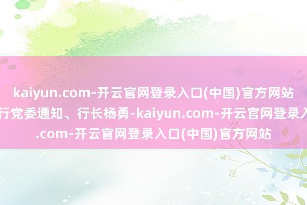 kaiyun.com-开云官网登录入口(中国)官方网站　　交通银行上海市分行党委通知、行长杨勇-kaiyun.com-开云官网登录入口(中国)官方网站
